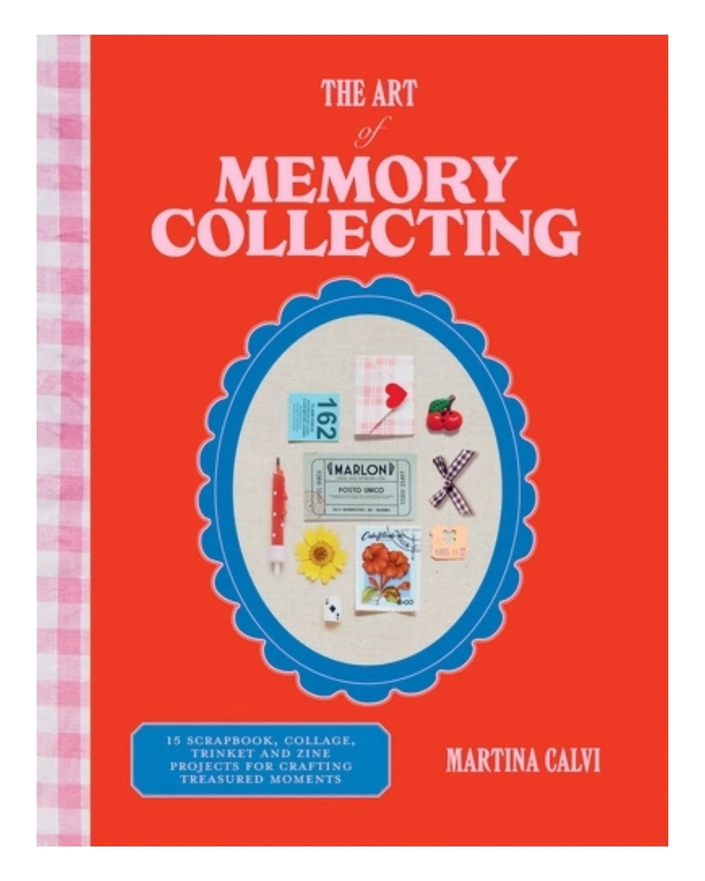 The Art of Memory Collecting — Scrapbook, Collage & Junk Journal Projects by Martina Calvi