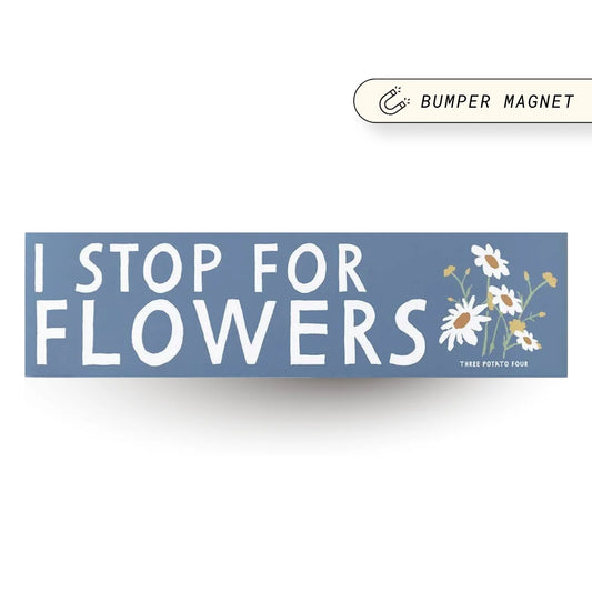 I Stop For Flowers - Bumper Magnet