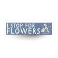 Bumper Magnet - I Stop For Flowers